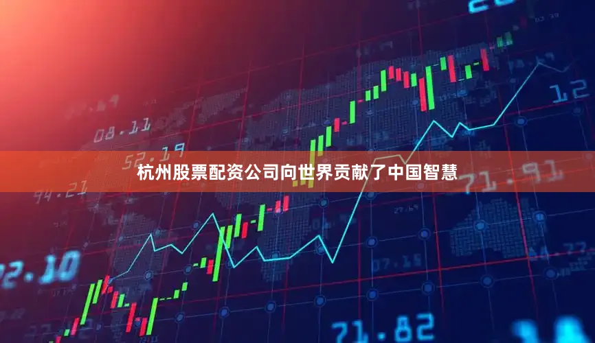 杭州股票配资公司向世界贡献了中国智慧