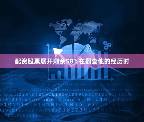 配资股票展开剩余58%在翻查他的经历时