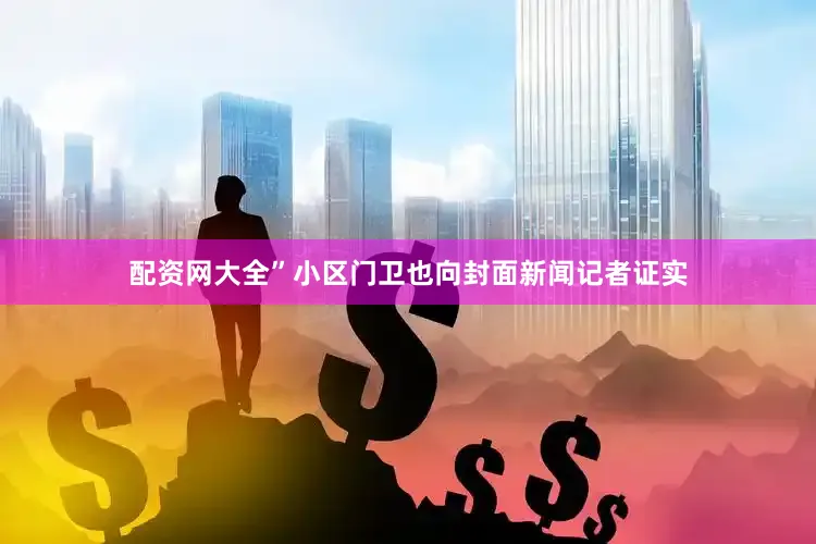 配资网大全”小区门卫也向封面新闻记者证实