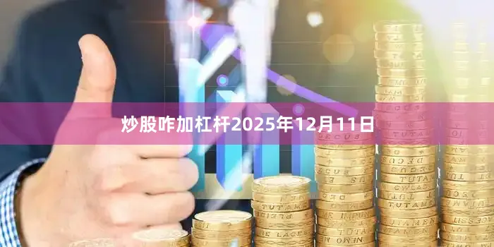 炒股咋加杠杆2025年12月11日